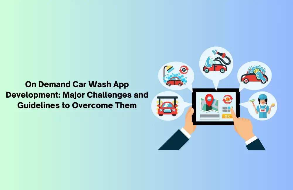 On-Demand Car Wash App Development: Major Challenges and Guidelines to Overcome Them