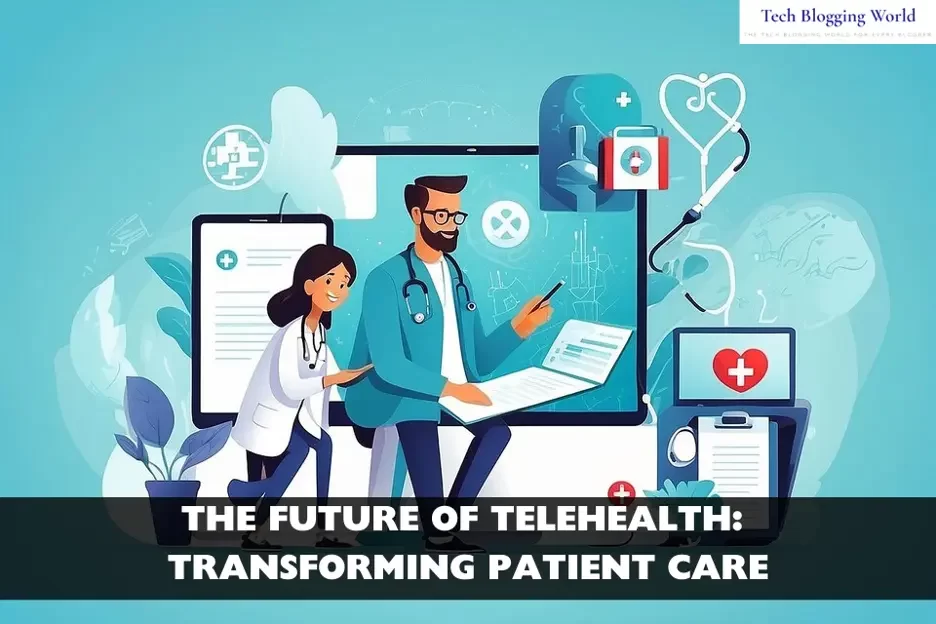 The Future of Telehealth: Transforming Patient Care