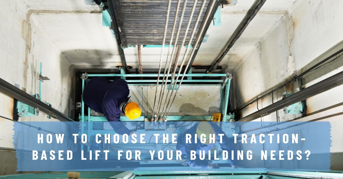 How to Choose the Right Traction-Based Lift for Your Building Needs?