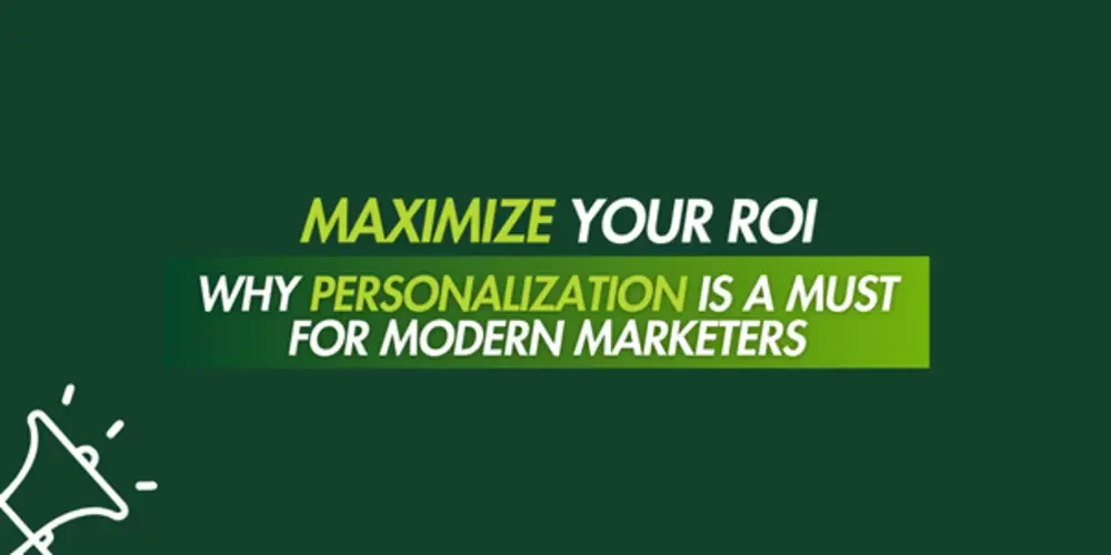 Maximize Your ROI: Why Personalization is a Must for Modern Marketers